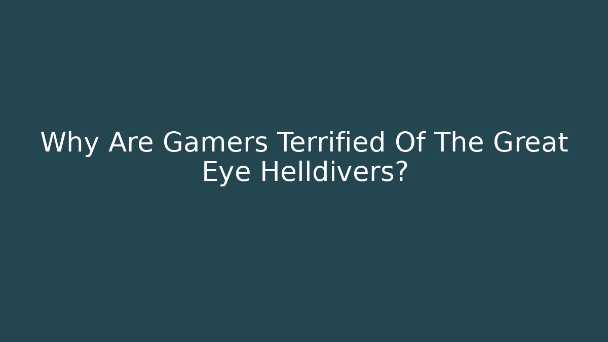 Why Are Gamers Terrified Of The Great Eye Helldivers?