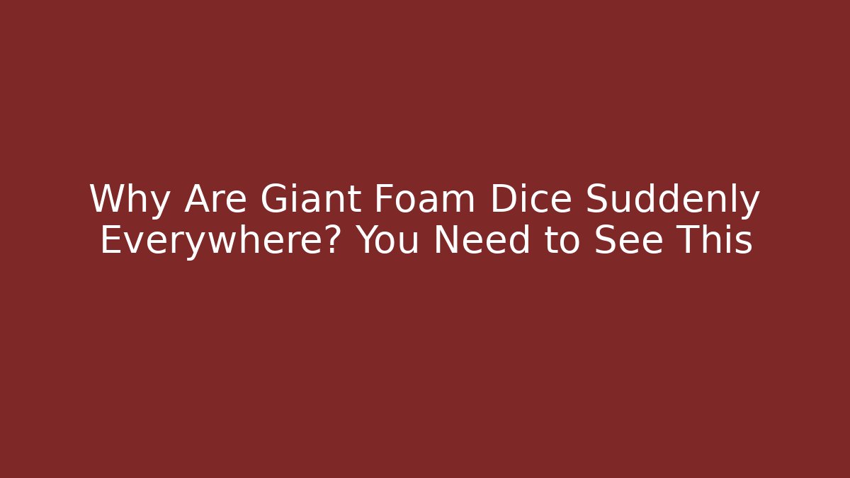 Why Are Giant Foam Dice Suddenly Everywhere? You Need to See This