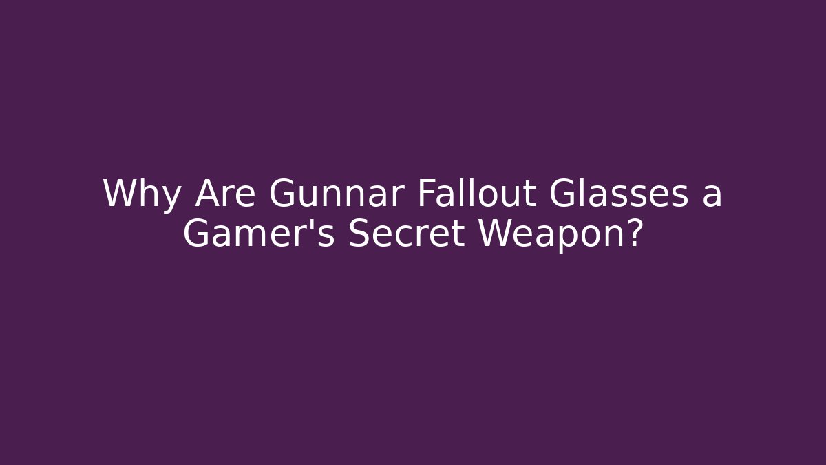 Why Are Gunnar Fallout Glasses a Gamer’s Secret Weapon?
