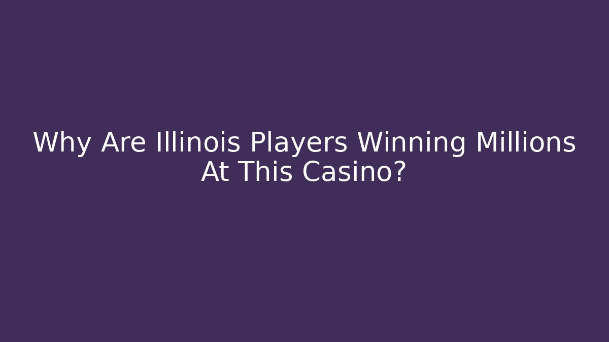 Why Are Illinois Players Winning Millions At This Casino?