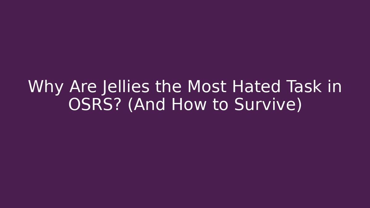 Why Are Jellies the Most Hated Task in OSRS? (And How to Survive)