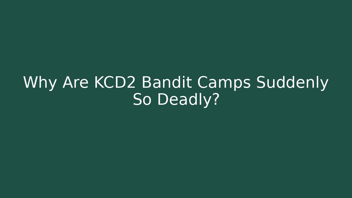 Why Are KCD2 Bandit Camps Suddenly So Deadly?