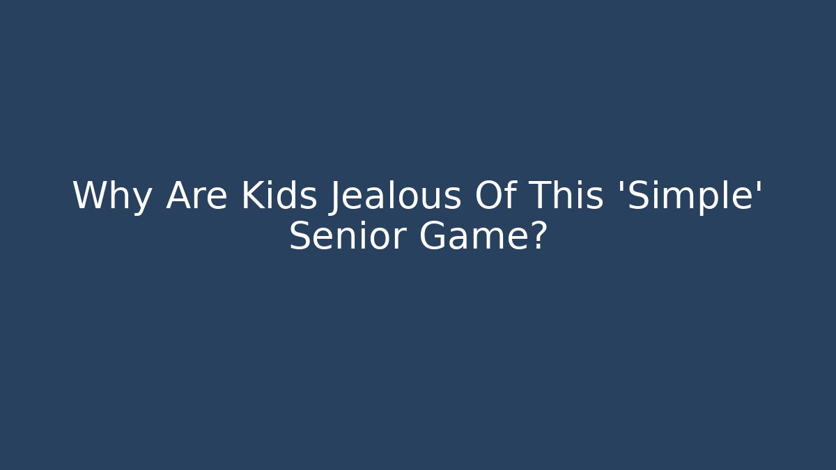 Why Are Kids Jealous Of This 'Simple' Senior Game?