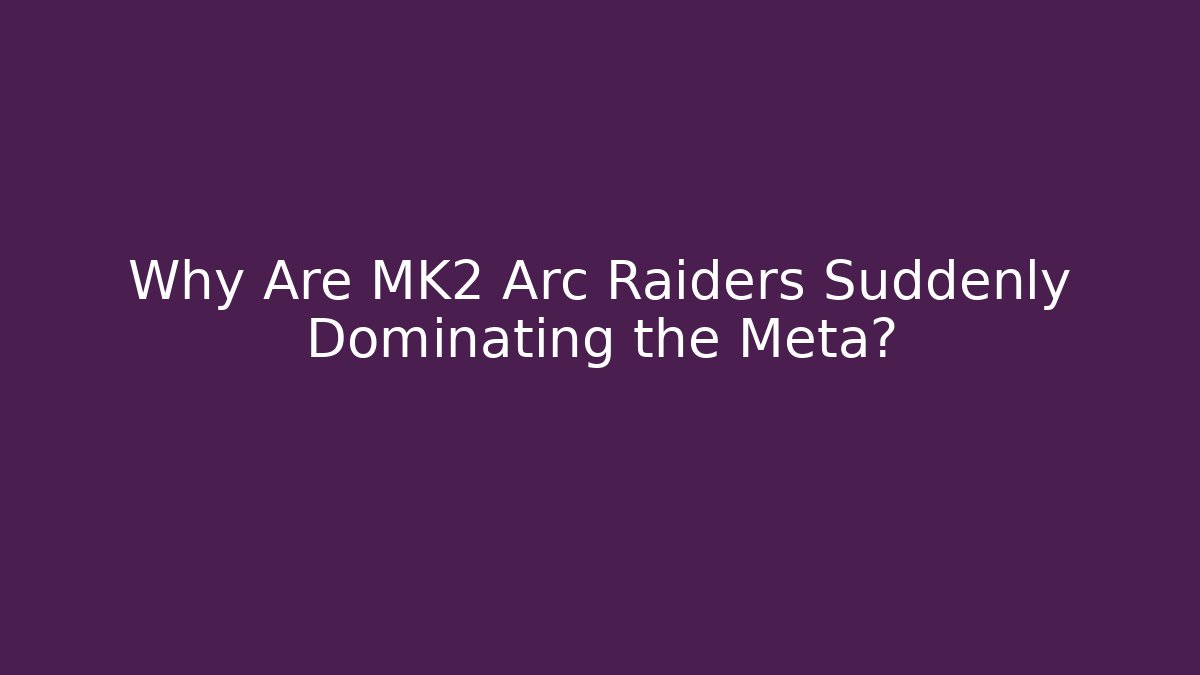 Why Are MK2 Arc Raiders Suddenly Dominating the Meta?