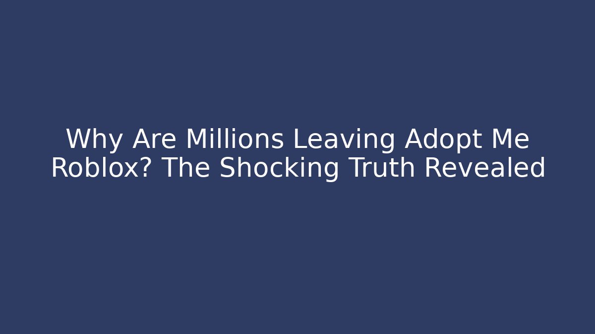Why Are Millions Leaving Adopt Me Roblox? The Shocking Truth Revealed