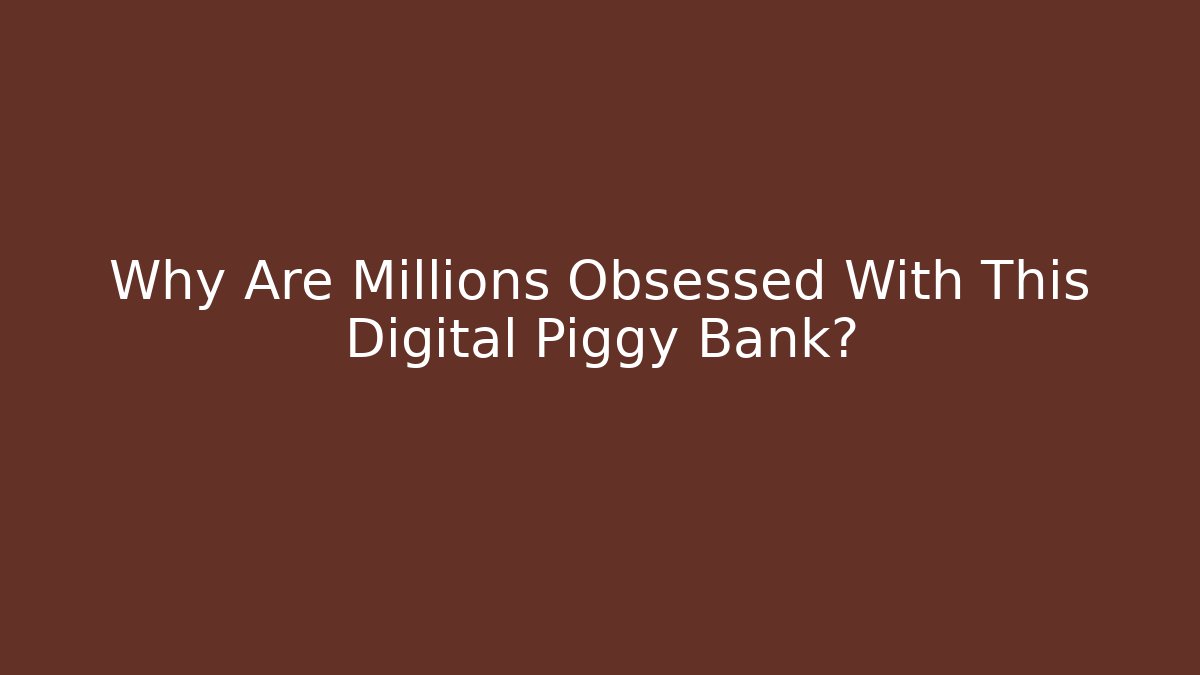 Why Are Millions Obsessed With This Digital Piggy Bank?