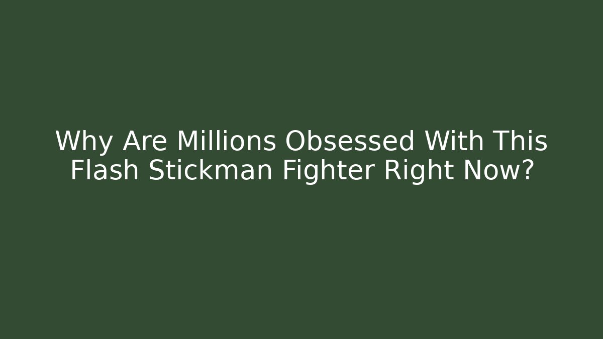 Why Are Millions Obsessed With This Flash Stickman Fighter Right Now?