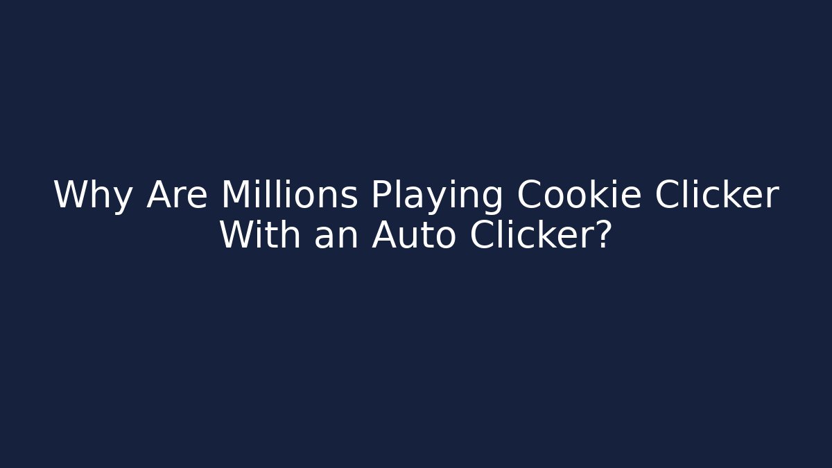 Why Are Millions Playing Cookie Clicker With an Auto Clicker?