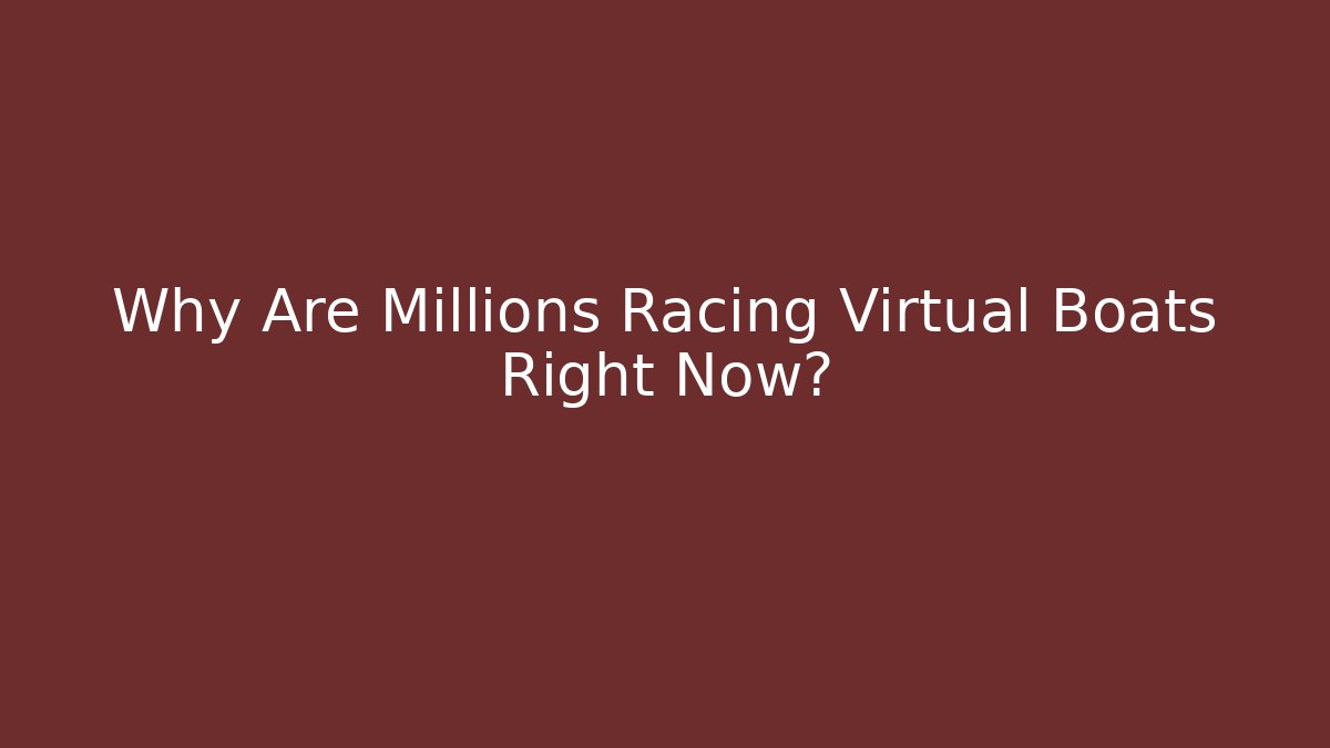 Why Are Millions Racing Virtual Boats Right Now?