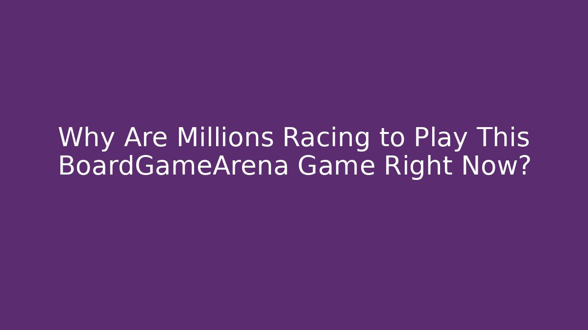 Why Are Millions Racing to Play This BoardGameArena Game Right Now?