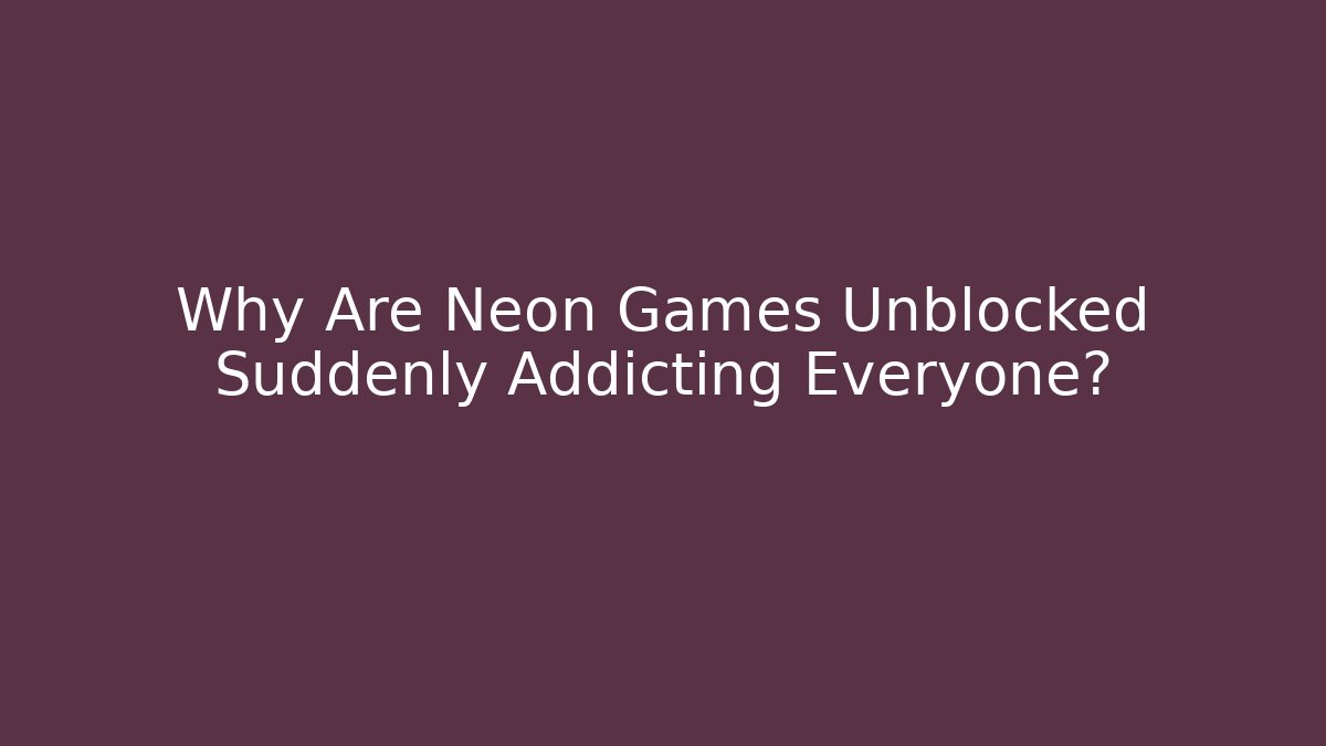 Why Are Neon Games Unblocked Suddenly Addicting Everyone?