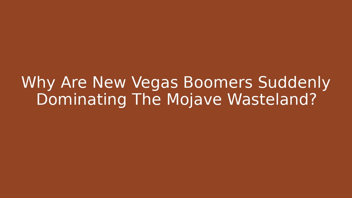 Why Are New Vegas Boomers Suddenly Dominating The Mojave Wasteland?
