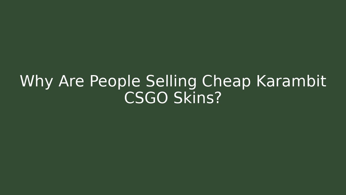 Why Are People Selling Cheap Karambit CSGO Skins? - Vintage E-Juice