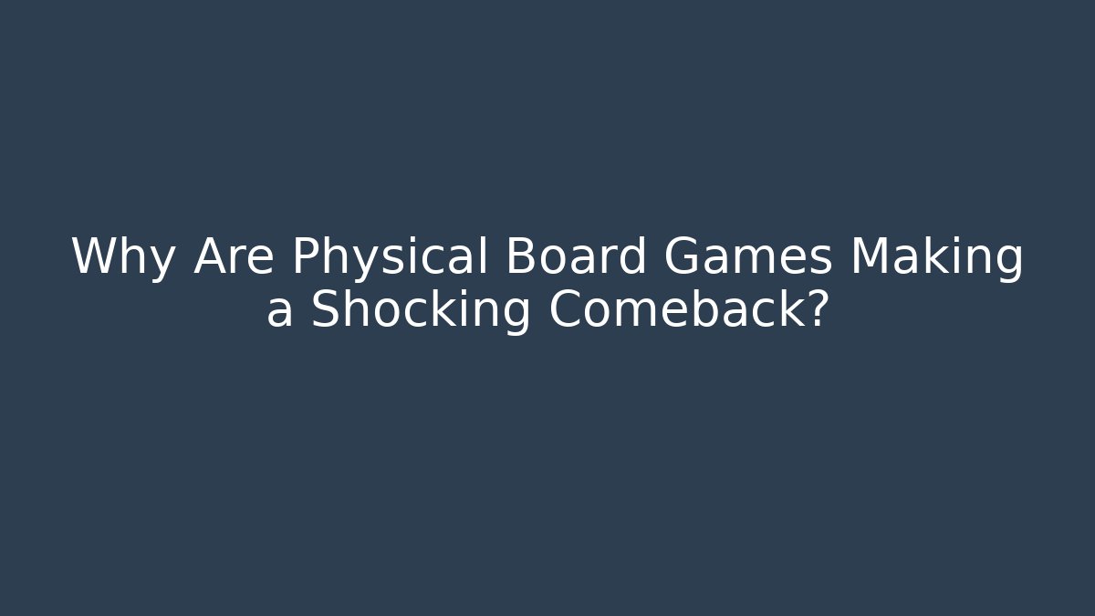 Why Are Physical Board Games Making a Shocking Comeback?