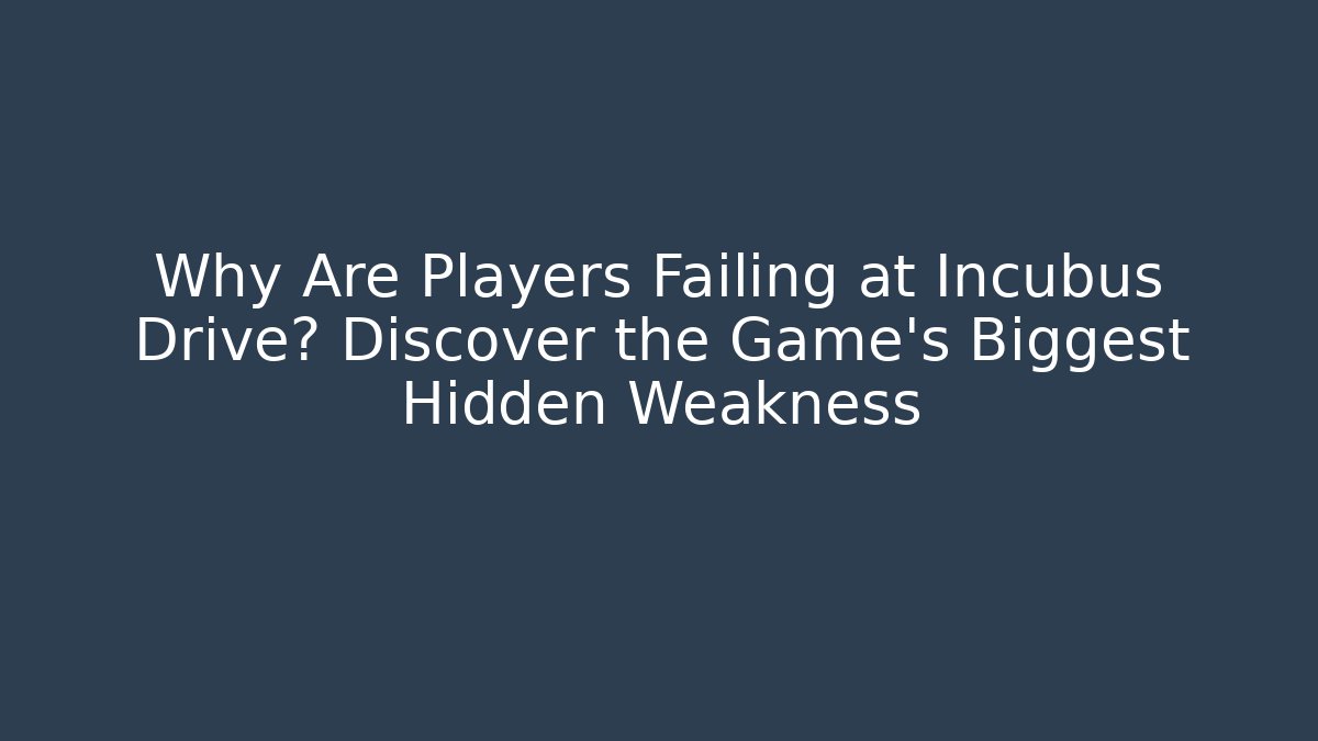 Why Are Players Failing at Incubus Drive? Discover the Game's Biggest Hidden Weakness
