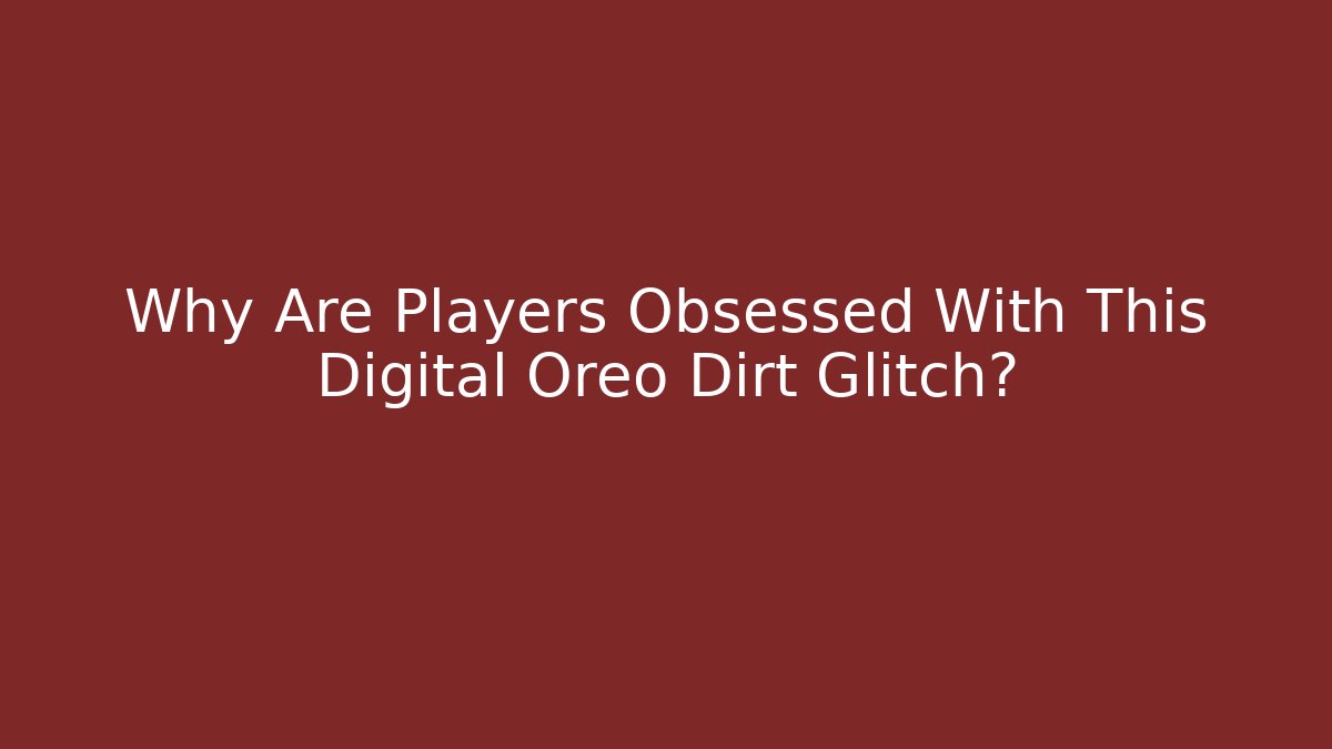 Why Are Players Obsessed With This Digital Oreo Dirt Glitch?