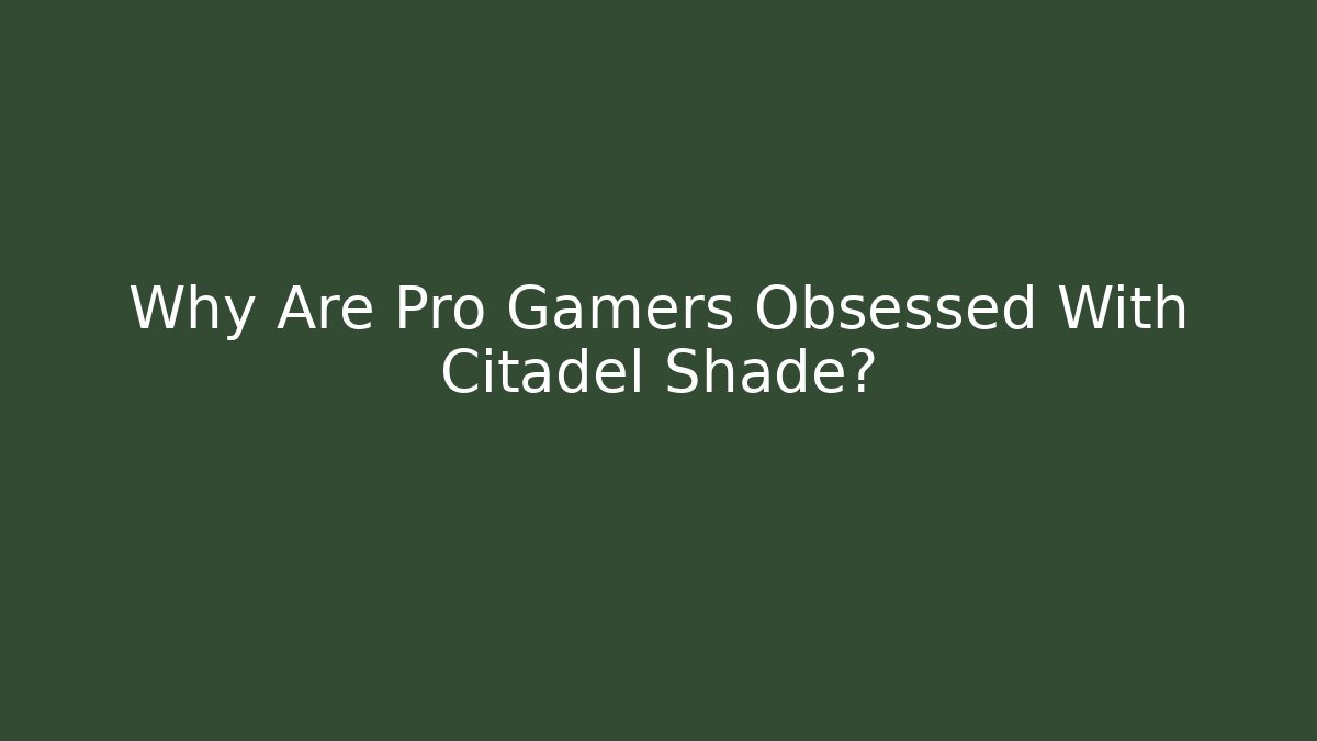 Why Are Pro Gamers Obsessed With Citadel Shade?