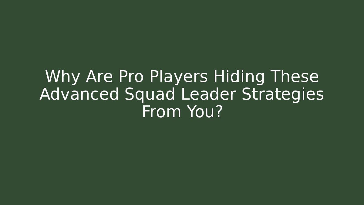 Why Are Pro Players Hiding These Advanced Squad Leader Strategies From You?