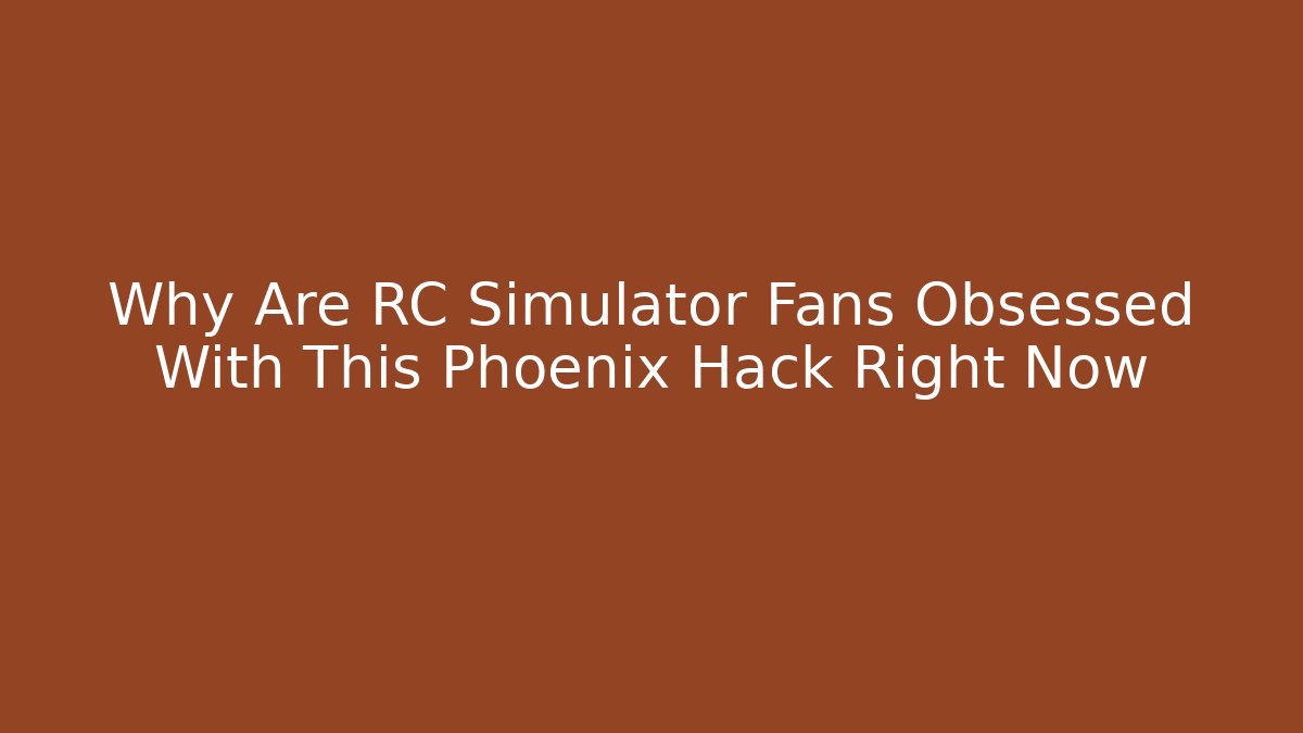 Why Are RC Simulator Fans Obsessed With This Phoenix Hack Right Now