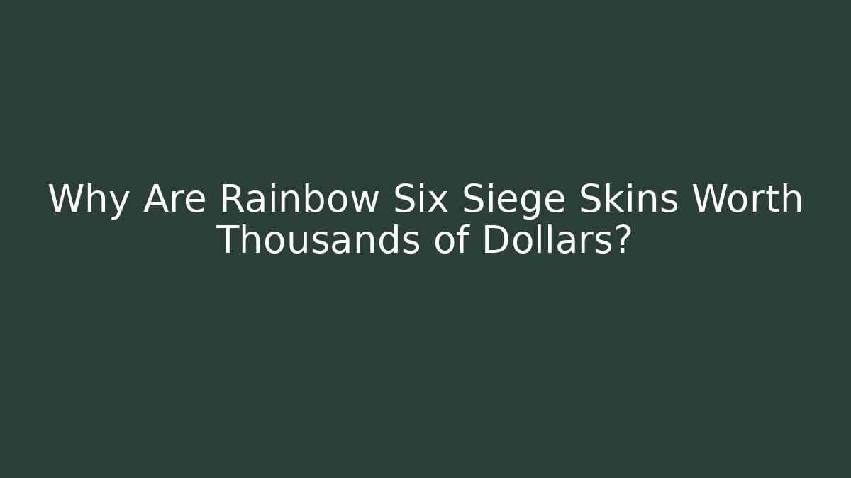 Why Are Rainbow Six Siege Skins Worth Thousands of Dollars?