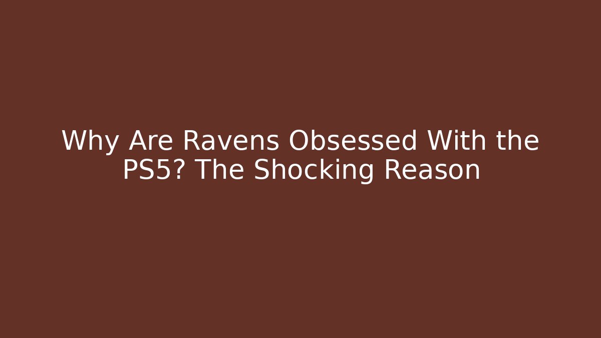 Why Are Ravens Obsessed With the PS5? The Shocking Reason - Vintage E-Juice