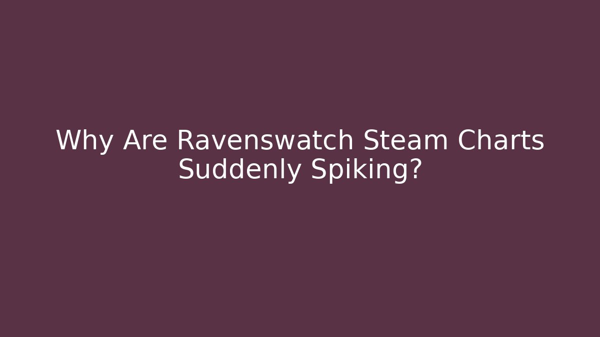 Why Are Ravenswatch Steam Charts Suddenly Spiking?