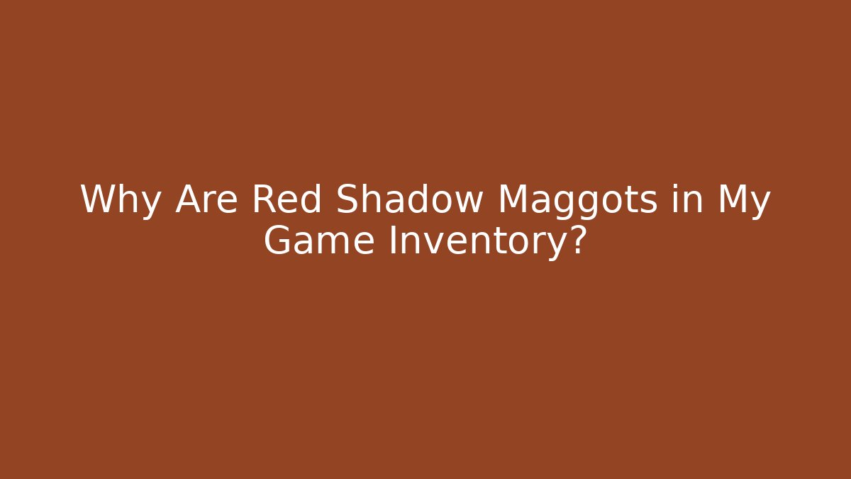 Why Are Red Shadow Maggots in My Game Inventory? - Vintage E-Juice