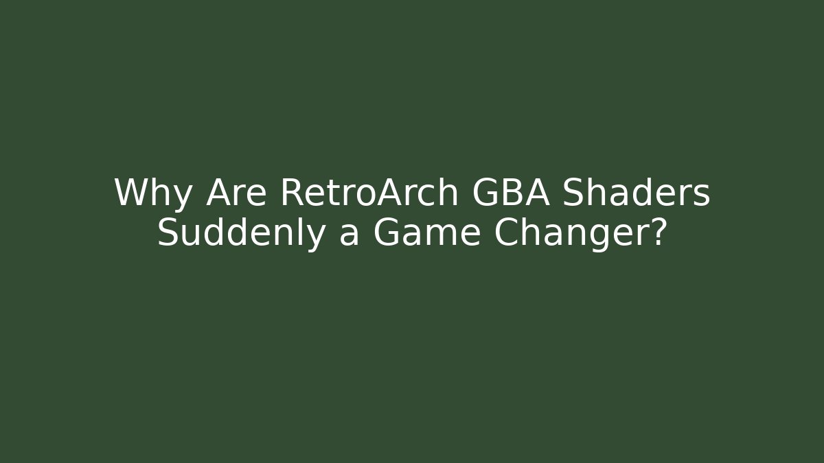 Why Are RetroArch GBA Shaders Suddenly a Game Changer?