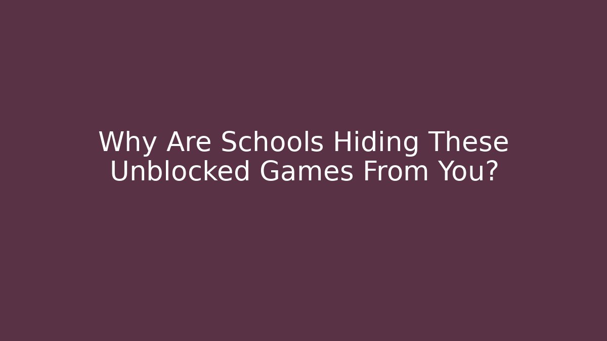 Why Are Schools Hiding These Unblocked Games From You?