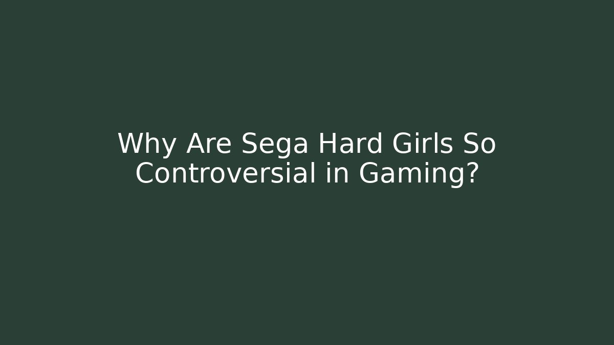 Why Are Sega Hard Girls So Controversial in Gaming?