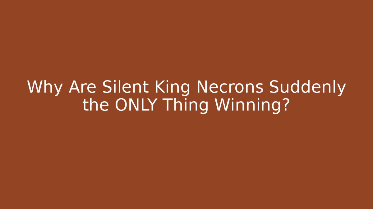 Why Are Silent King Necrons Suddenly the ONLY Thing Winning?