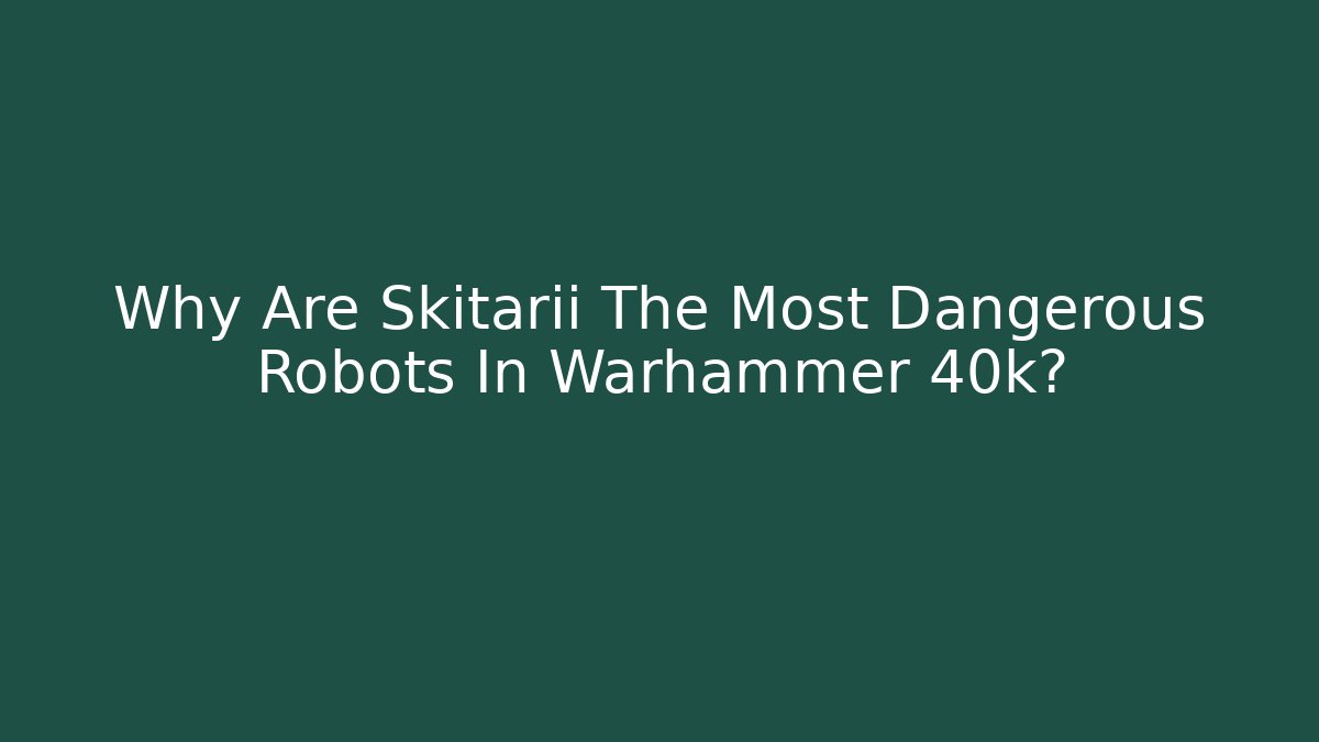 Why Are Skitarii The Most Dangerous Robots In Warhammer 40k?