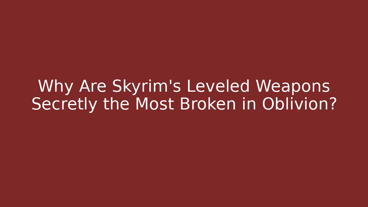 Why Are Skyrim's Leveled Weapons Secretly the Most Broken in Oblivion? - Vintage E-Juice