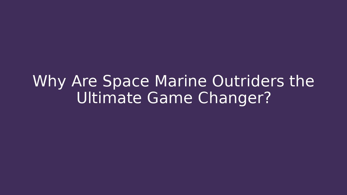 Why Are Space Marine Outriders the Ultimate Game Changer?