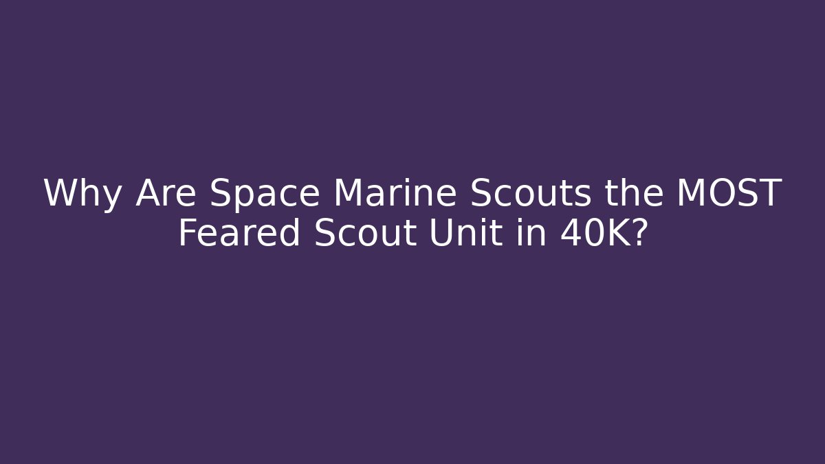 Why Are Space Marine Scouts the MOST Feared Scout Unit in 40K?
