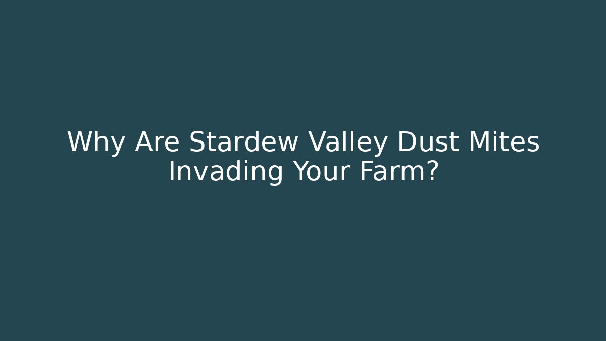 Why Are Stardew Valley Dust Mites Invading Your Farm?