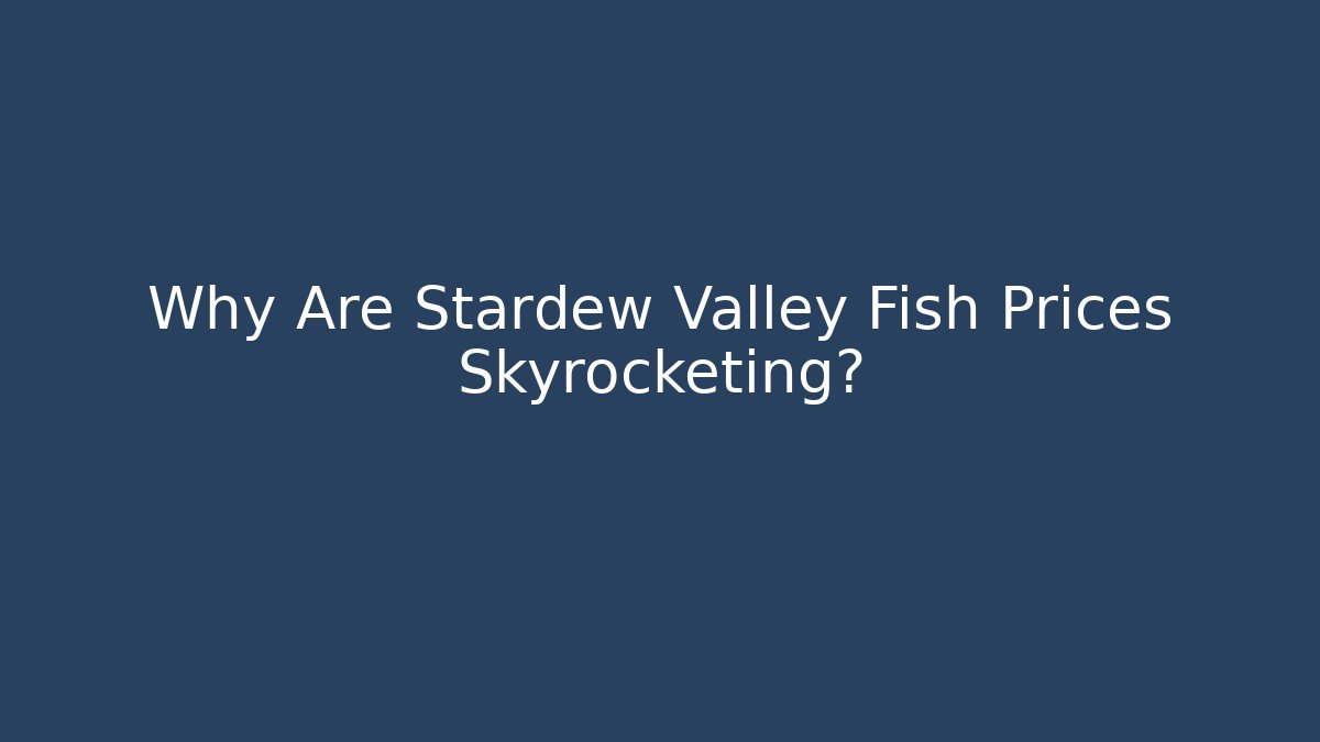 Why Are Stardew Valley Fish Prices Skyrocketing? - Vintage E-Juice