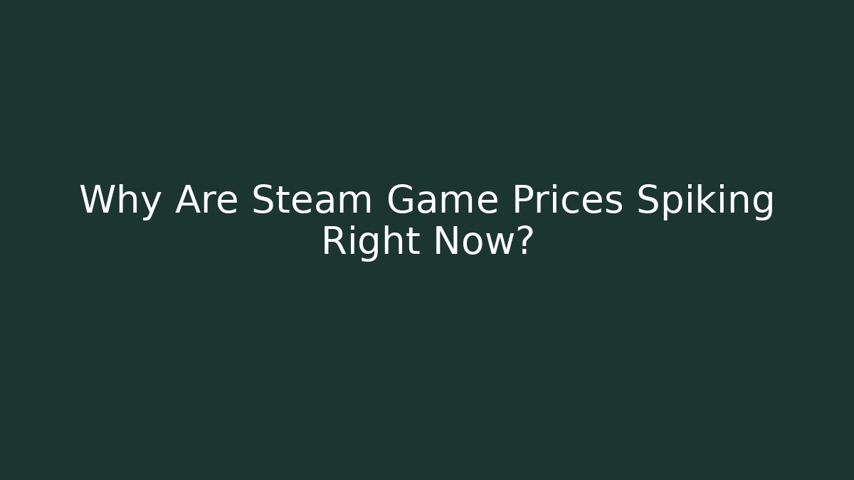 Why Are Steam Game Prices Spiking Right Now?