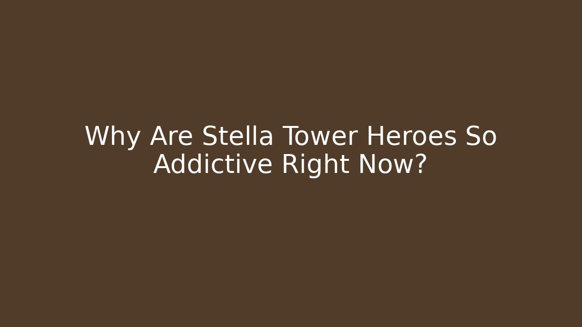 Why Are Stella Tower Heroes So Addictive Right Now?