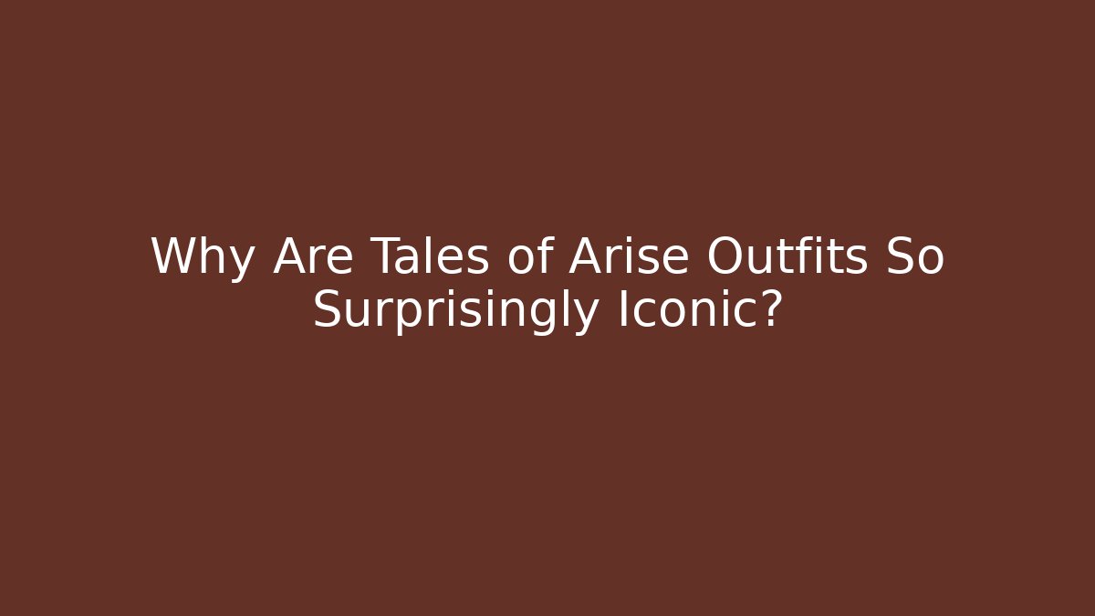 Why Are Tales of Arise Outfits So Surprisingly Iconic?