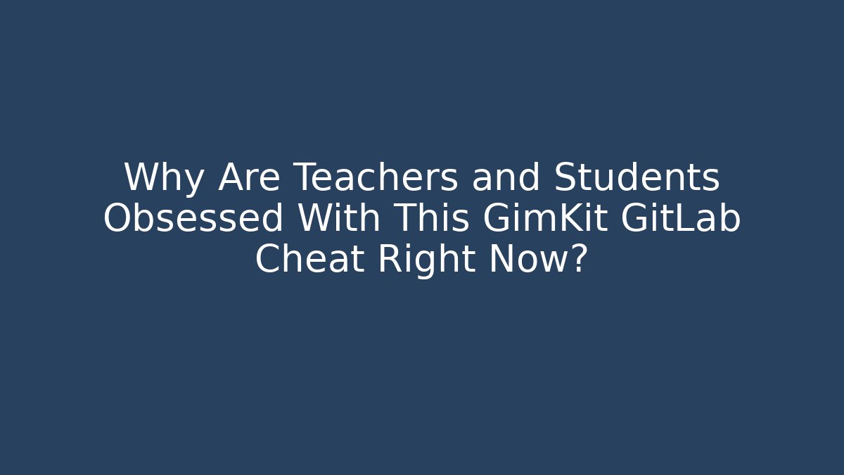 Why Are Teachers and Students Obsessed With This GimKit GitLab Cheat Right Now?