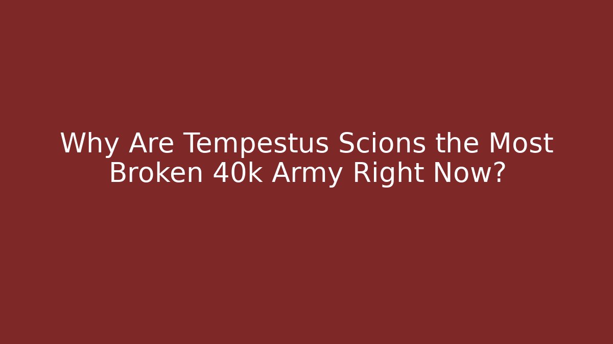Why Are Tempestus Scions the Most Broken 40k Army Right Now?