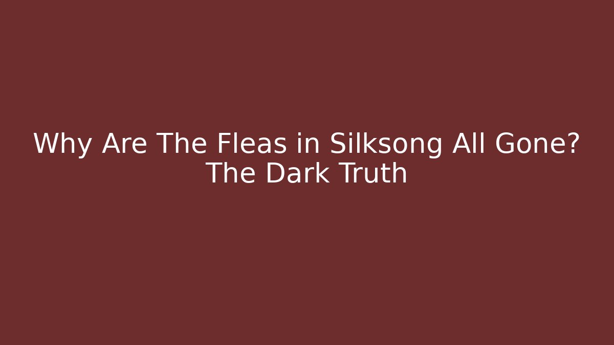 Why Are The Fleas in Silksong All Gone? The Dark Truth