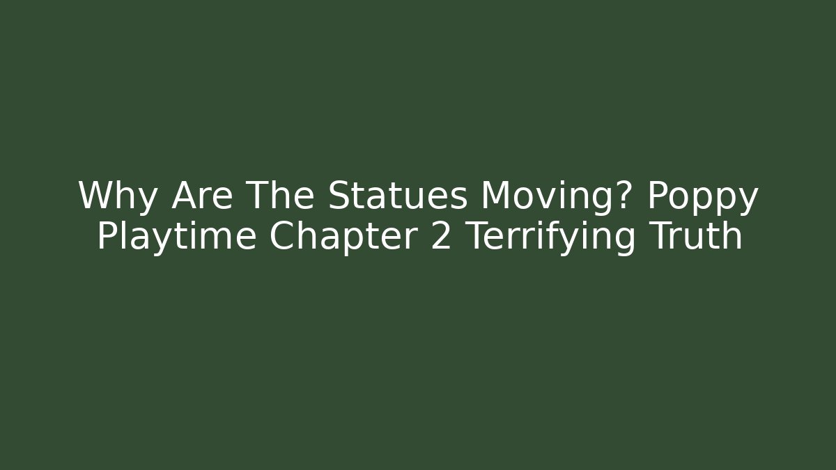 Why Are The Statues Moving? Poppy Playtime Chapter 2 Terrifying Truth