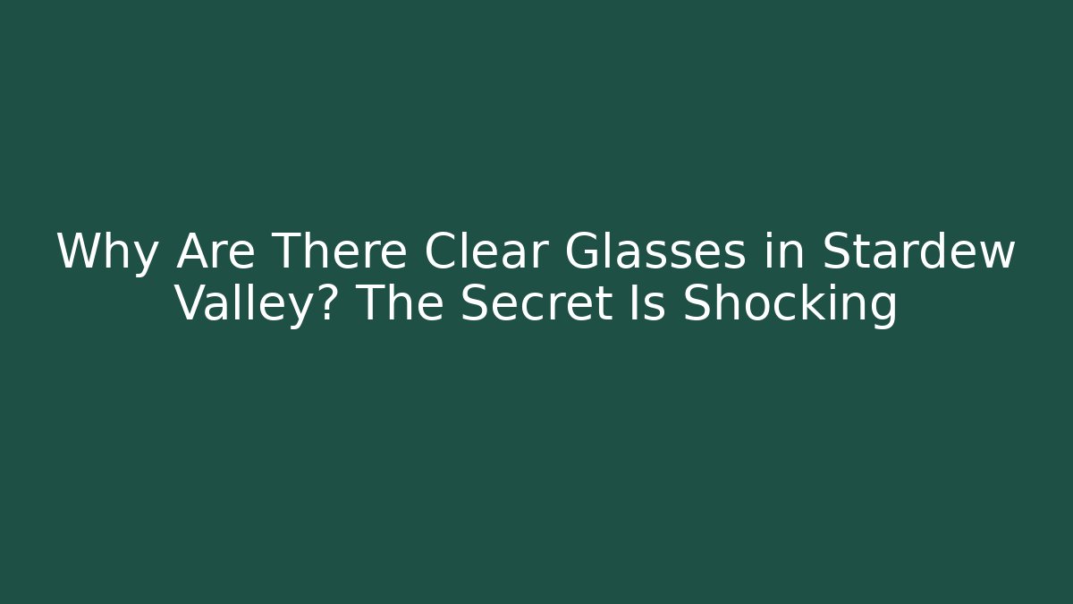 Why Are There Clear Glasses in Stardew Valley? The Secret Is Shocking - Vintage E-Juice