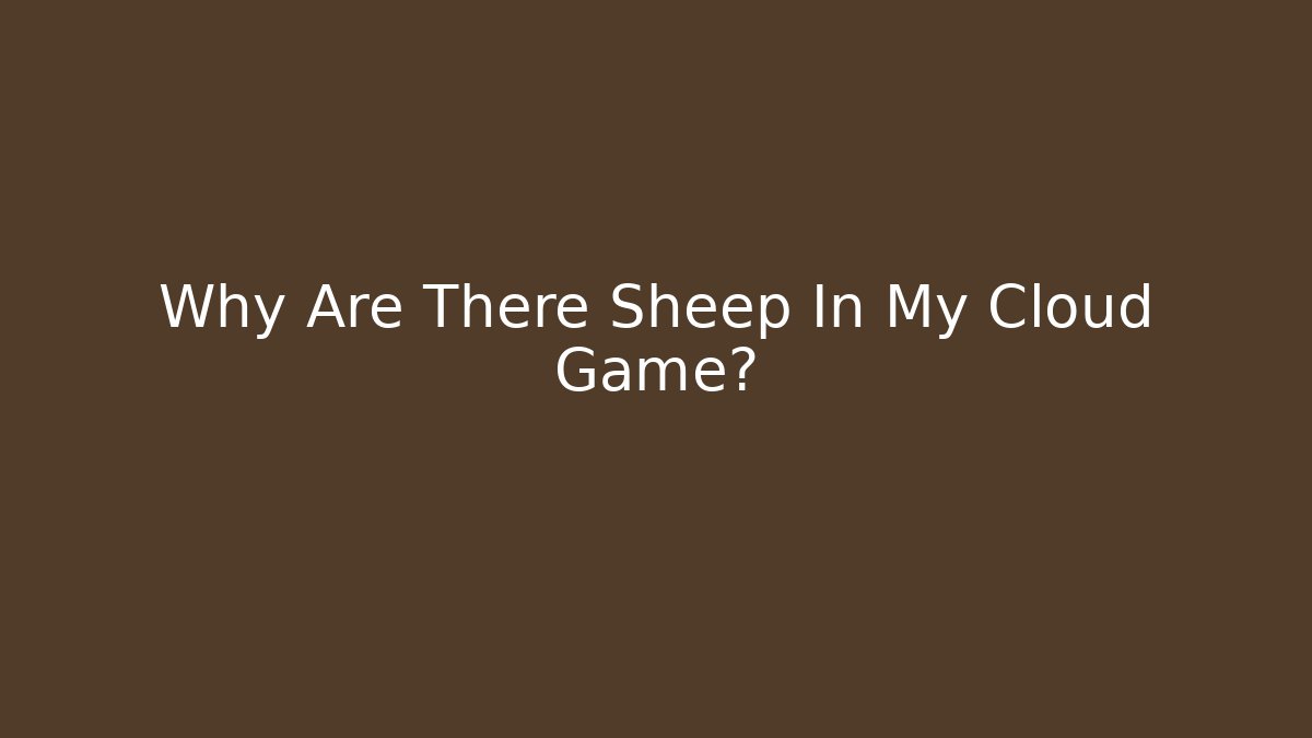Why Are There Sheep In My Cloud Game?