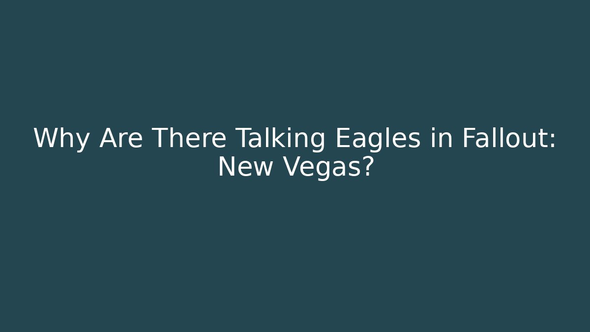 Why Are There Talking Eagles in Fallout: New Vegas?