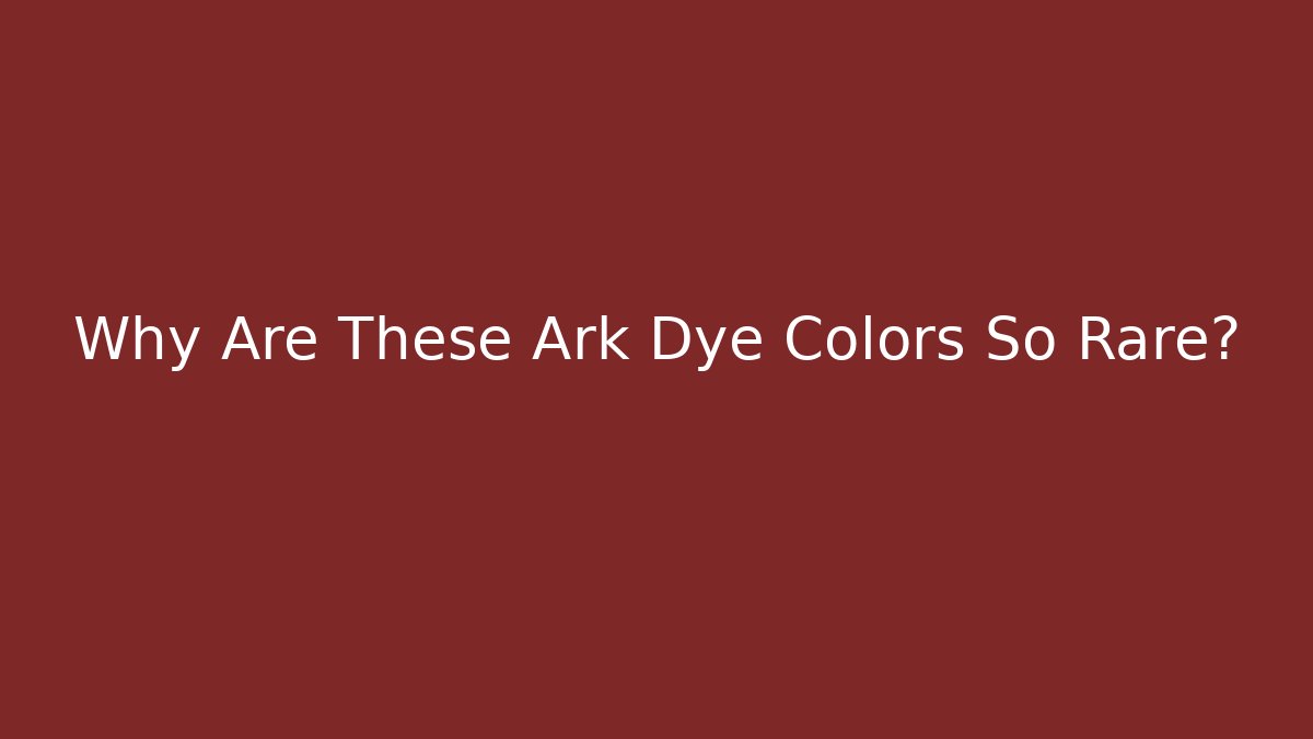 Why Are These Ark Dye Colors So Rare?