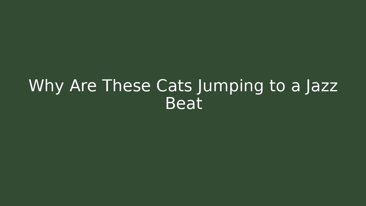 Why Are These Cats Jumping to a Jazz Beat