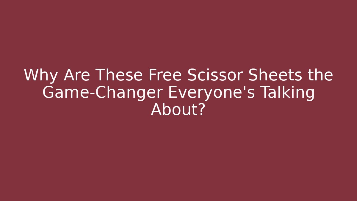 Why Are These Free Scissor Sheets the Game-Changer Everyone's Talking About?